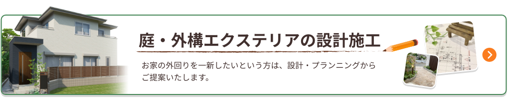 庭・外構エクステリアの設計施工。お家の外回りを一新したいという方は、設計・プランニングからご提案いたします。